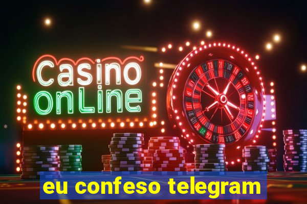 eu confeso telegram